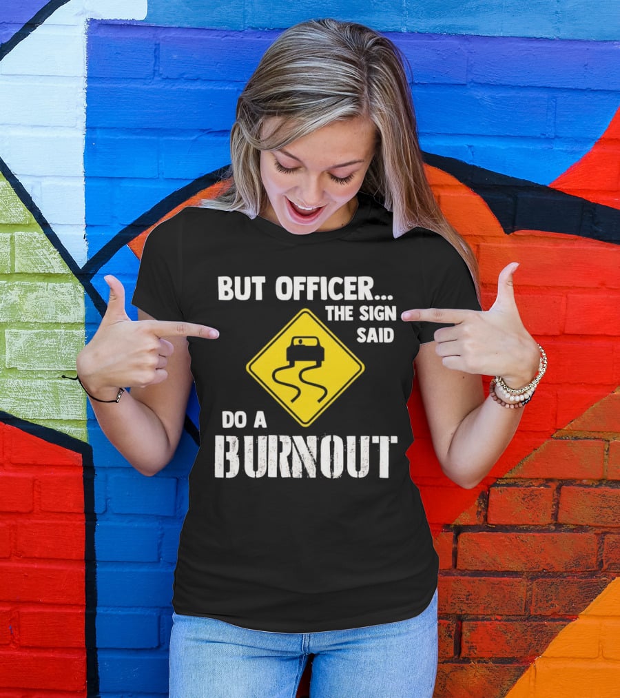 But Officer The Sign Said Do A Burnout Car Sign T-Shirt