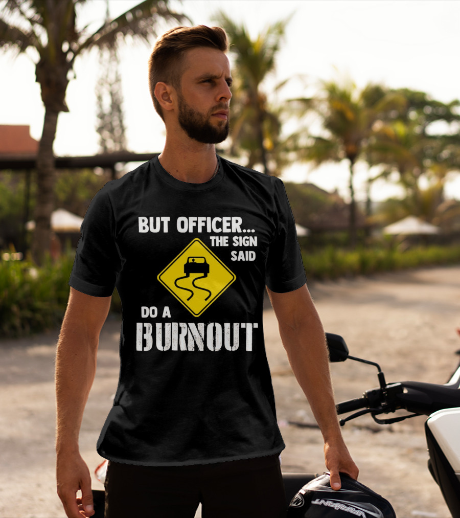 But Officer The Sign Said Do A Burnout Car Sign T-Shirt