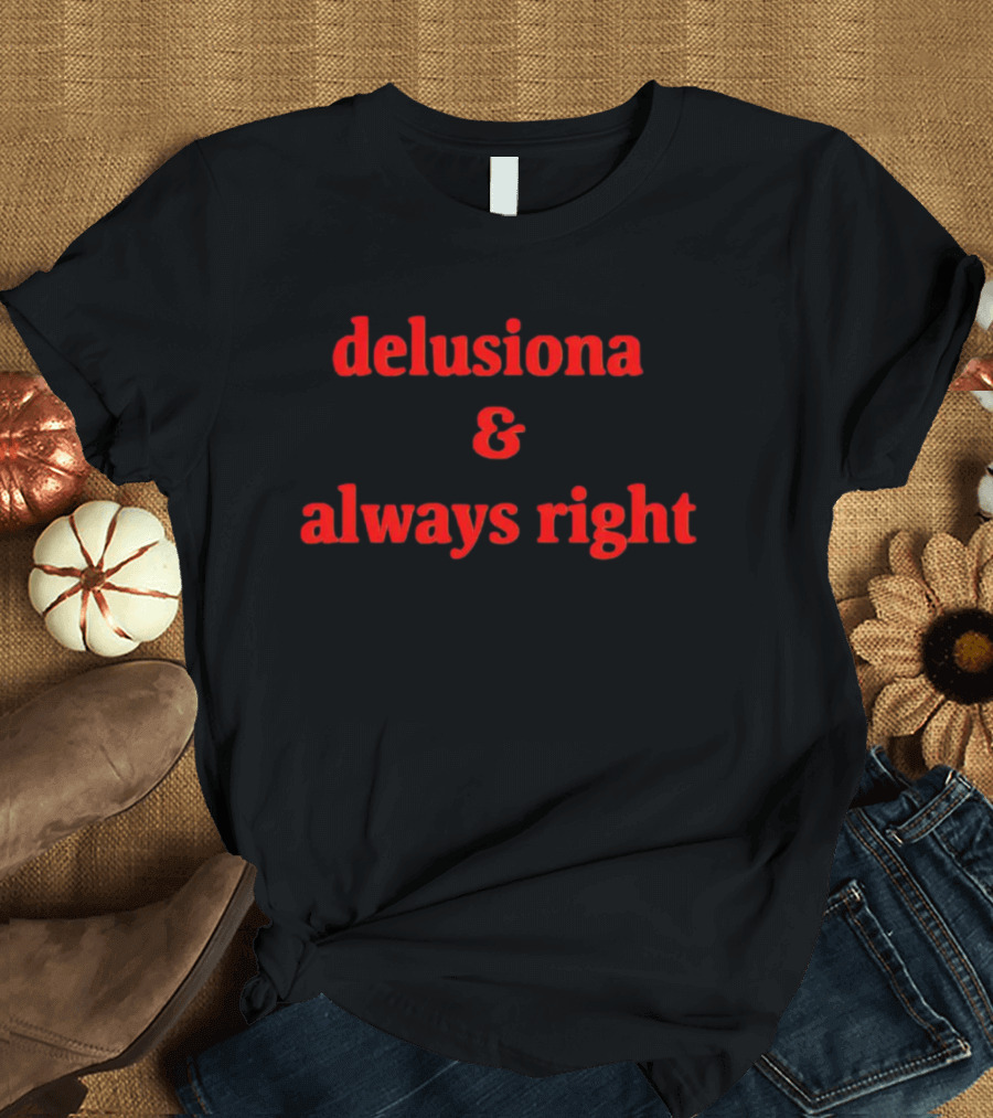 Delusiona And Always Right T-Shirt