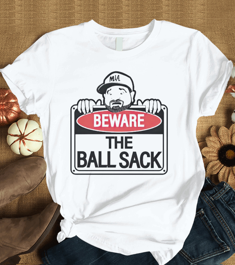 Beware The Ball Sack Sign With MIA Hat T-Shirt