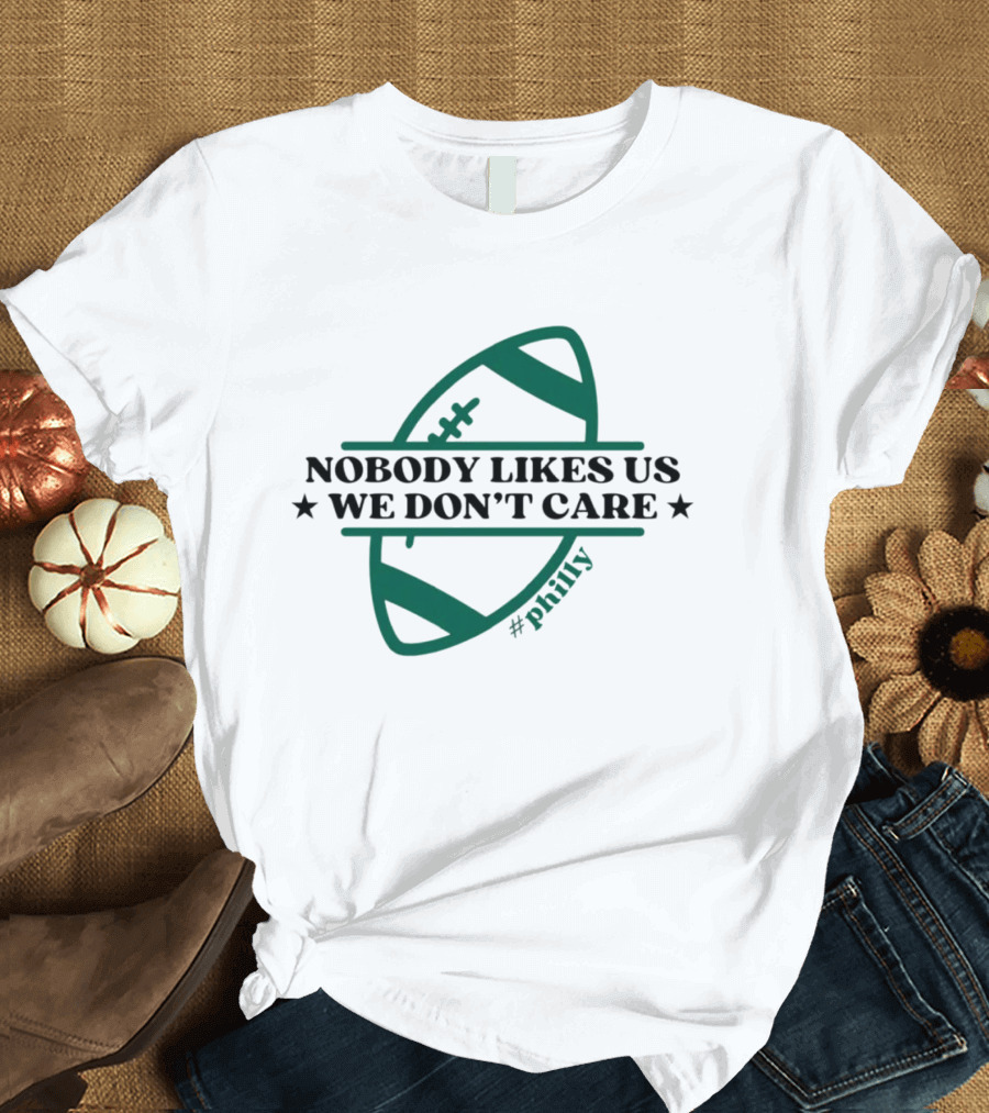 Nobody Likes Us We Don't Care Philly Football T-Shirt