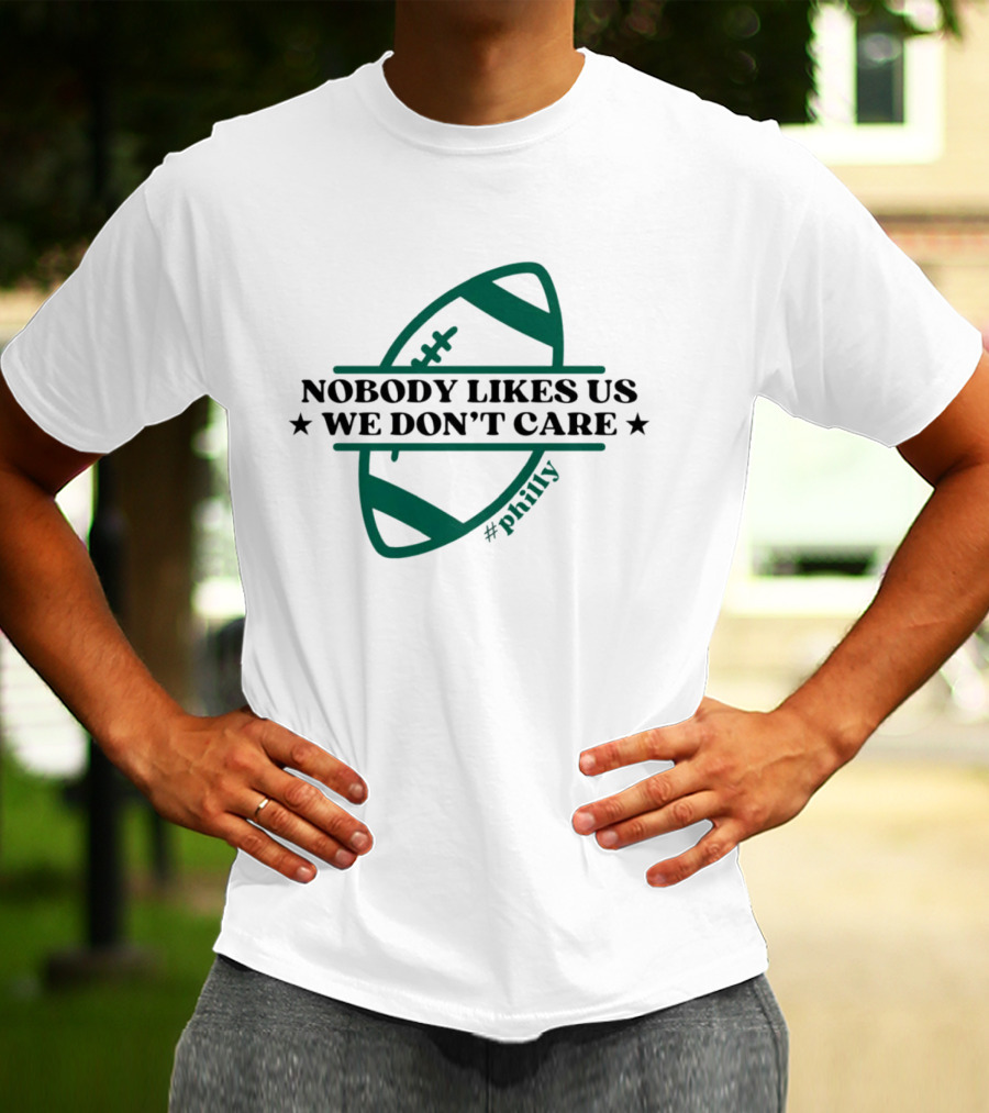 Nobody Likes Us We Don't Care Philly Football T-Shirt