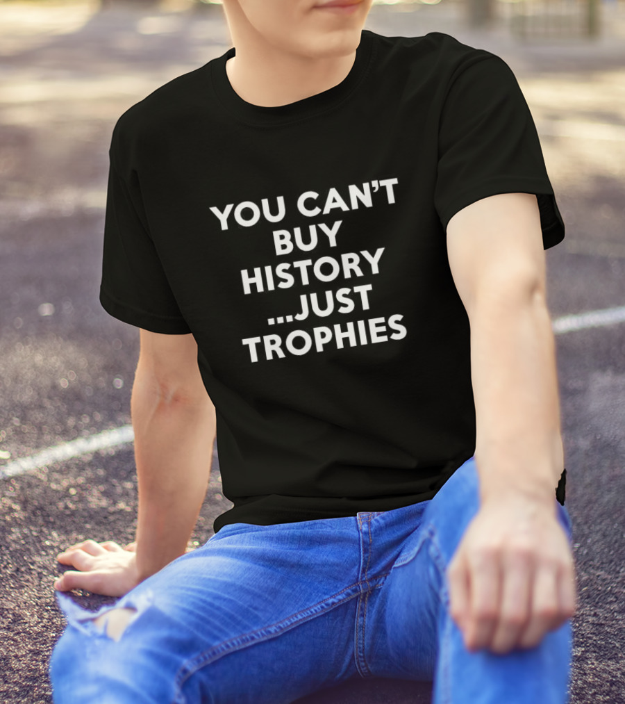 You Can’t Buy History Just Trophies Soccer Legacy Phrase T-Shirt