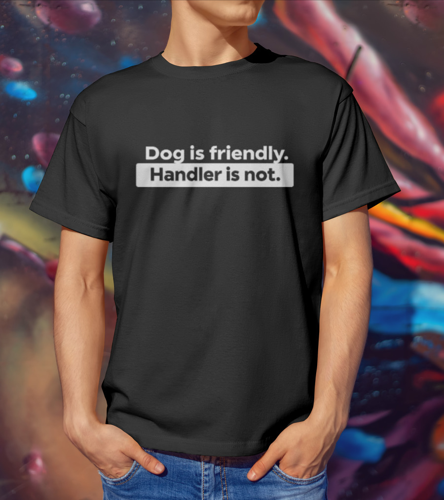 Dog Is Friendly Handler Is Not Oval Bumper Sticker T-Shirt