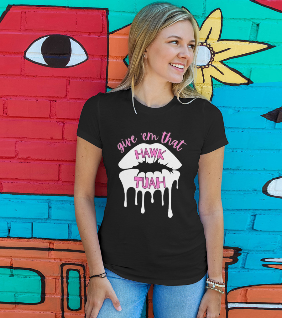 Give ‘Em That Hawk Tuah Dripping Lips T-Shirt