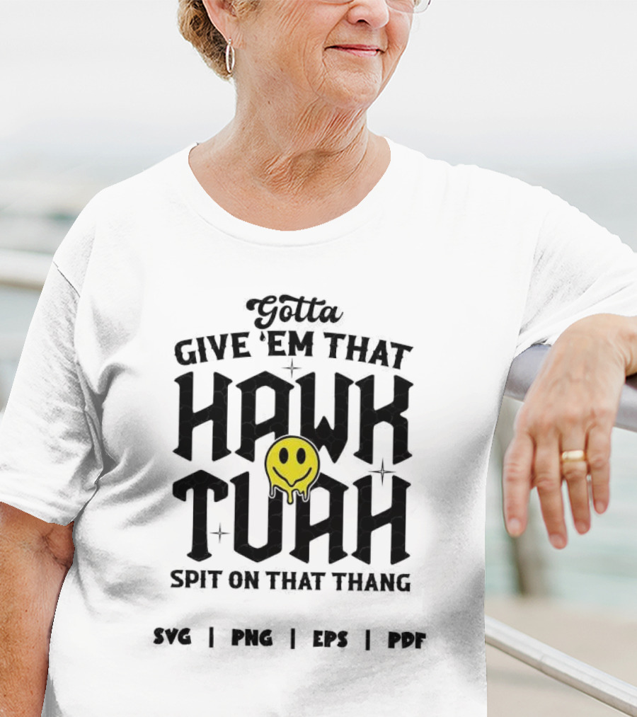 Gotta Give ‘Em That Hawk Tuah Spit On That Thang SVG PNG EPS PDF T-Shirt