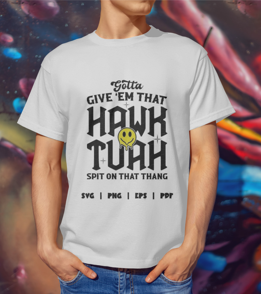 Gotta Give ‘Em That Hawk Tuah Spit On That Thang SVG PNG EPS PDF T-Shirt