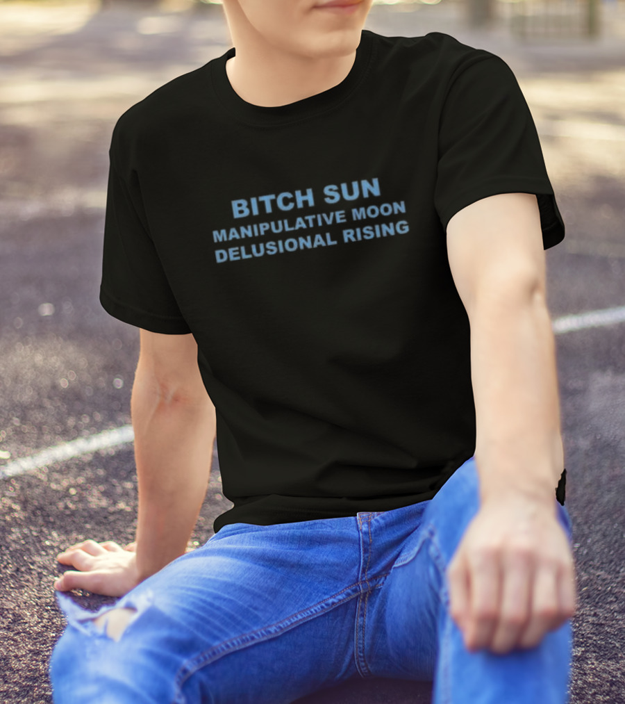 Bitch Sun Manipulative Moon Delusional Rising Astrology Humor T-Shirt