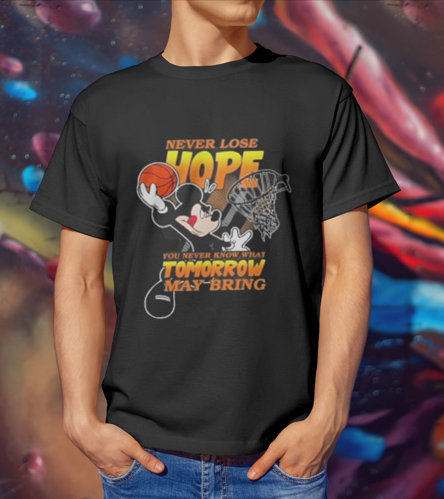 Never Lose Hope Tomorrow May Bring Mickey Disney NBA Basketball T-Shirt