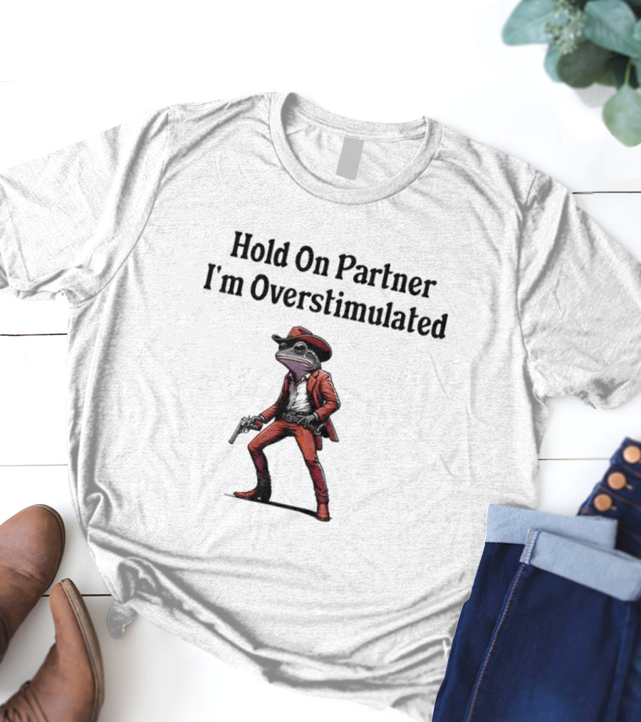 Hold On Partner I’m Overstimulated Cowboy Frog In Red Suit With Gun T-Shirt