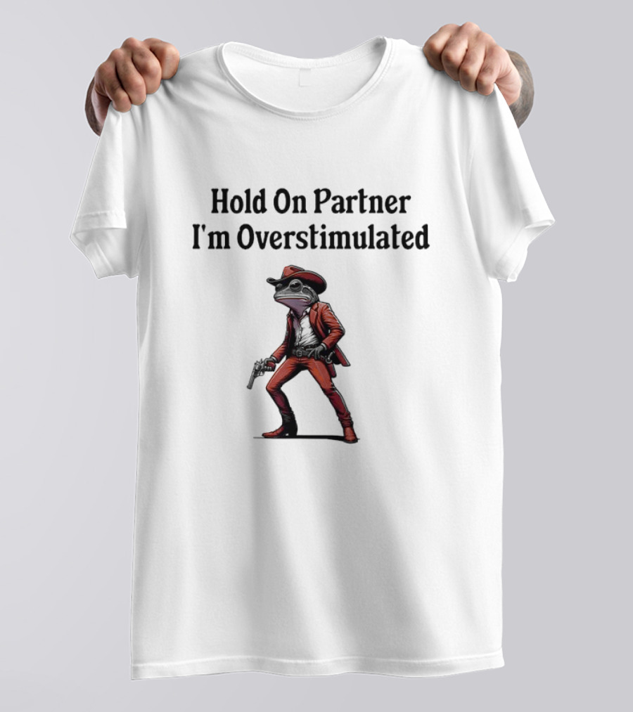 Hold On Partner I’m Overstimulated Cowboy Frog In Red Suit With Gun T-Shirt