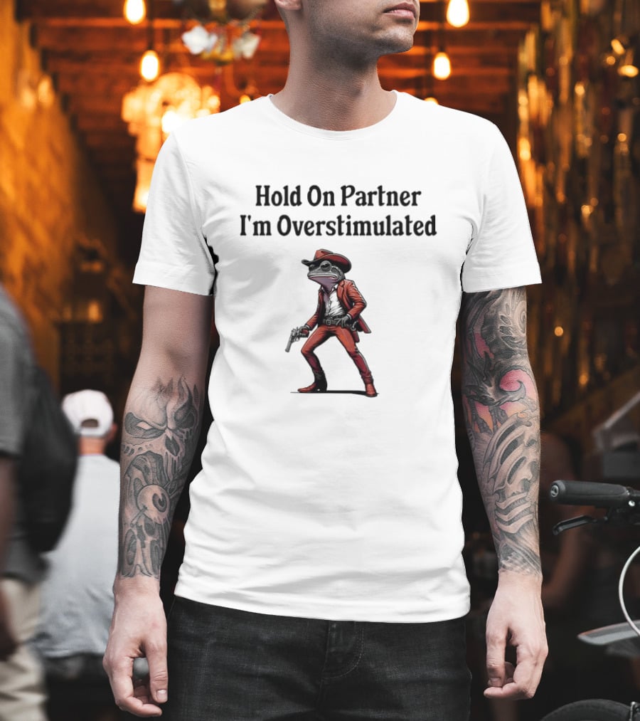 Hold On Partner I’m Overstimulated Cowboy Frog In Red Suit With Gun T-Shirt