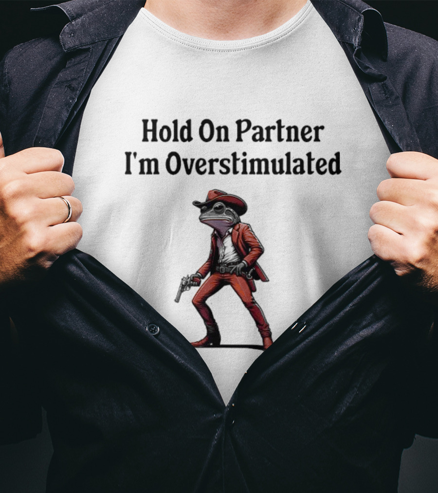 Hold On Partner I’m Overstimulated Cowboy Frog In Red Suit With Gun T-Shirt