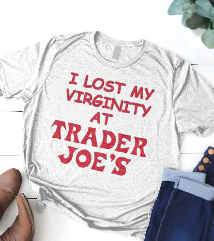 I Lost My Virginity At Trader Joe's T-Shirt