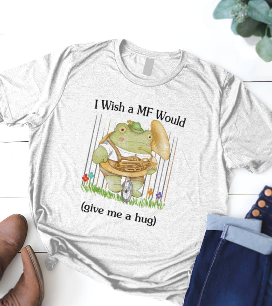 I Wish A MF Would Give Me A Hug Green Frog With Cymbals And Horn On Unicycle T-Shirt