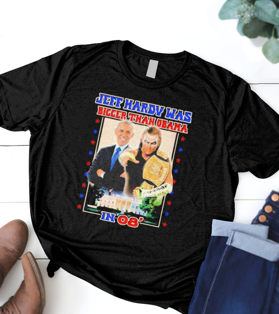 Jeff Hardy Was Bigger Than Obama WWE Champion White House 08 T-Shirt