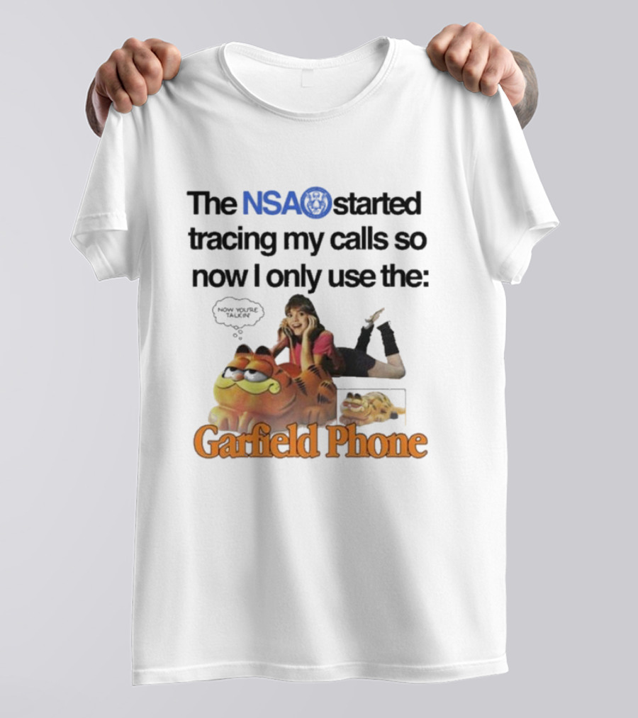 The NSA Started Tracing My Calls So Now I Only Use The Garfield Phone With Woman Saying Now You're Talking T-Shirt