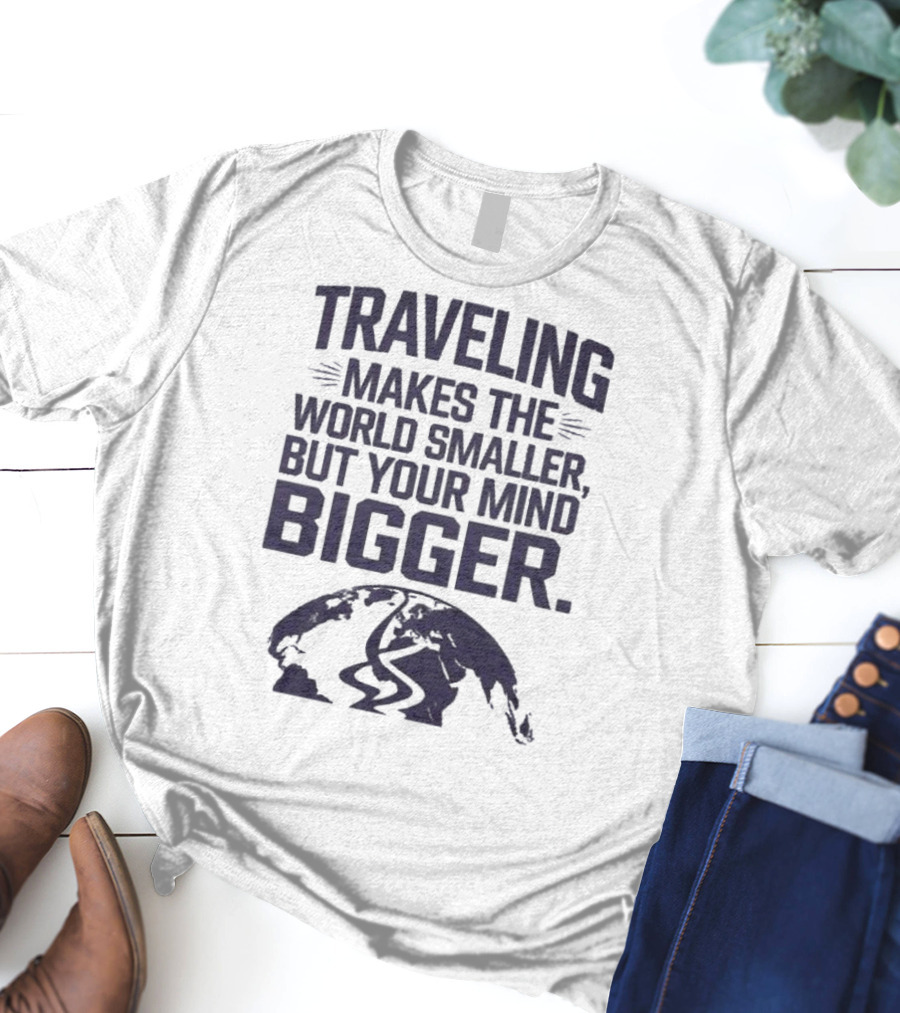 Traveling Makes The World Smaller But Your Mind Bigger Earth Map T-Shirt