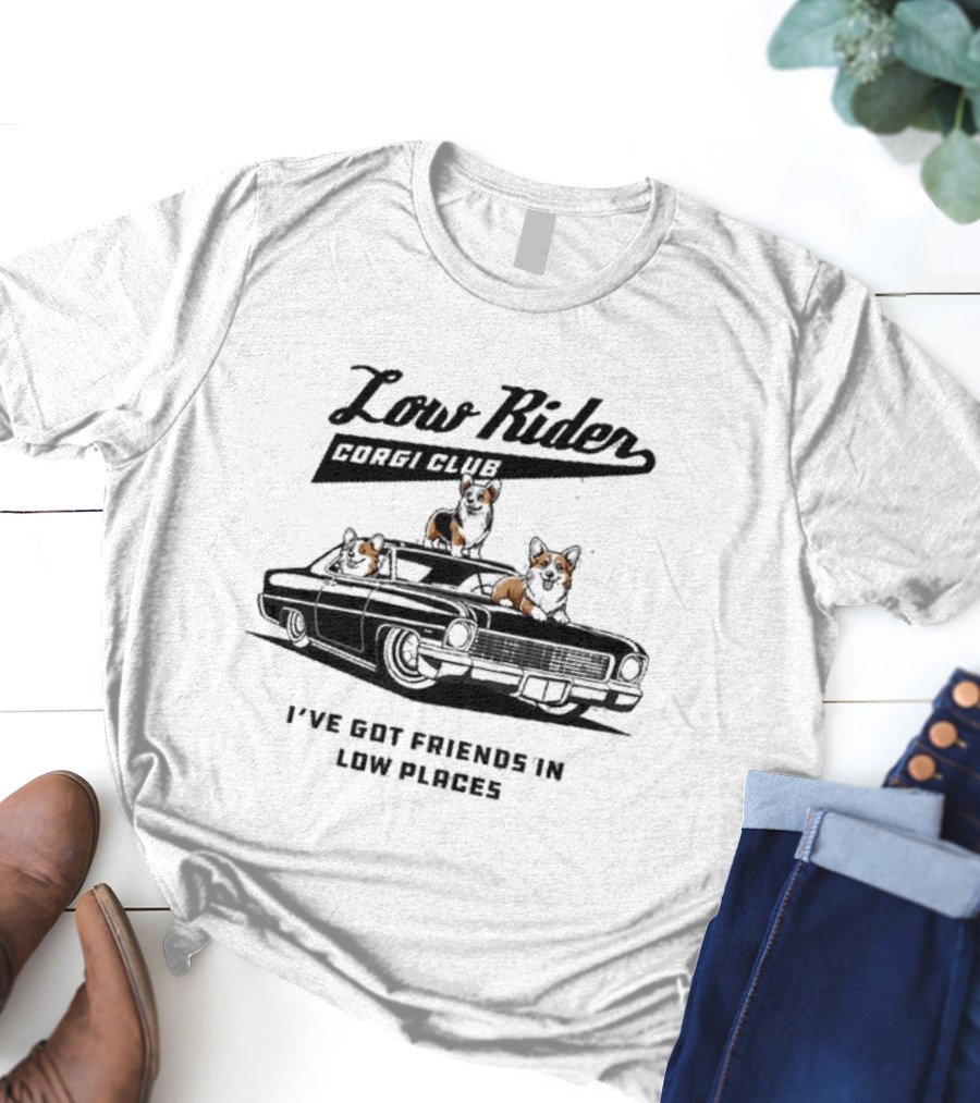 Low Rider Corgi Club I've Got Friends In Low Places Car Scene T-Shirt