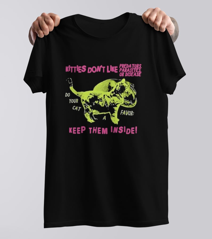 Kitties Don’t Like Predators Parasites Or Disease Do Your Cat A Favor Keep Them Inside T-Shirt