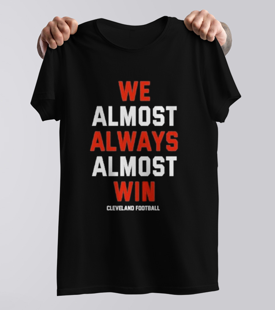 We Almost Always Almost Win Cleveland Football Fan T-Shirt