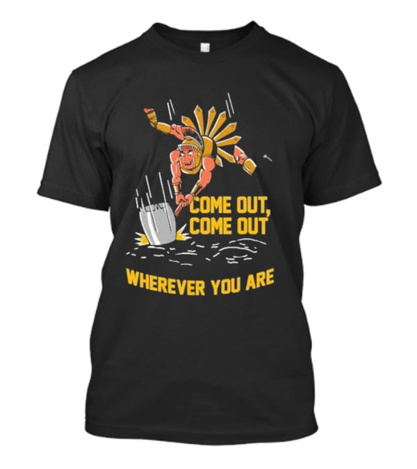 Come Out Come Out Wherever You Are Warrior With Shovel T-Shirt