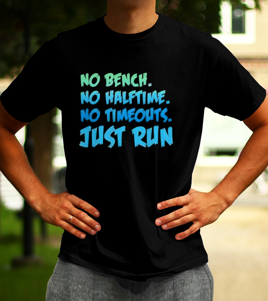 No Bench No Halftime No Timeouts Just Run T-Shirt