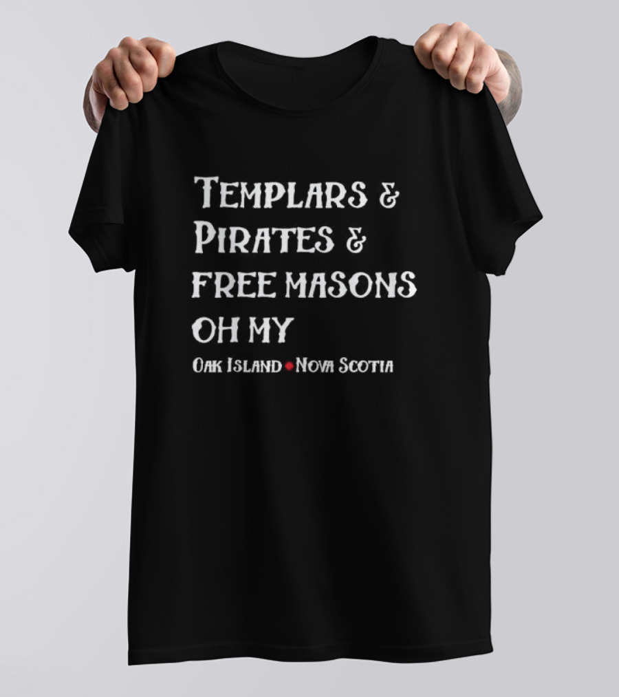 Templars And Pirates And Free Masons Oh My Oak Island Nova Scotia T-Shirt