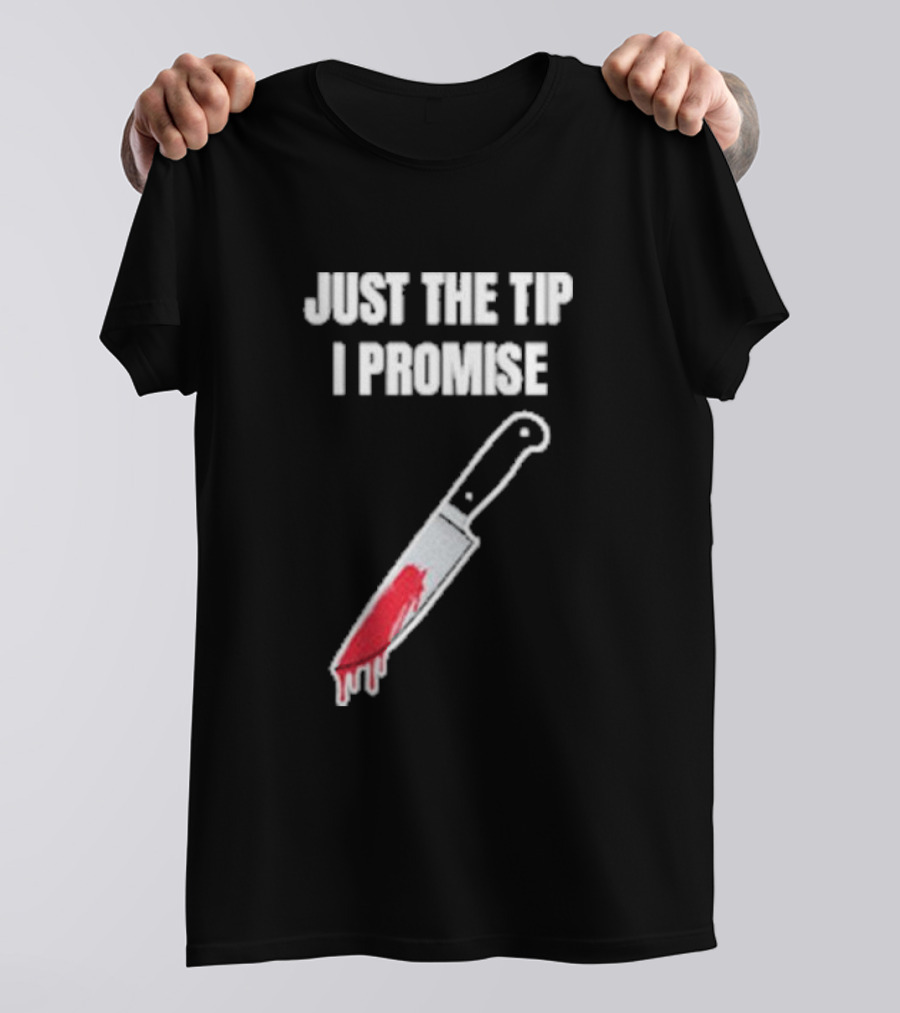 Just The Tip I Promise Knife Humor Geeksoutfit T-Shirt