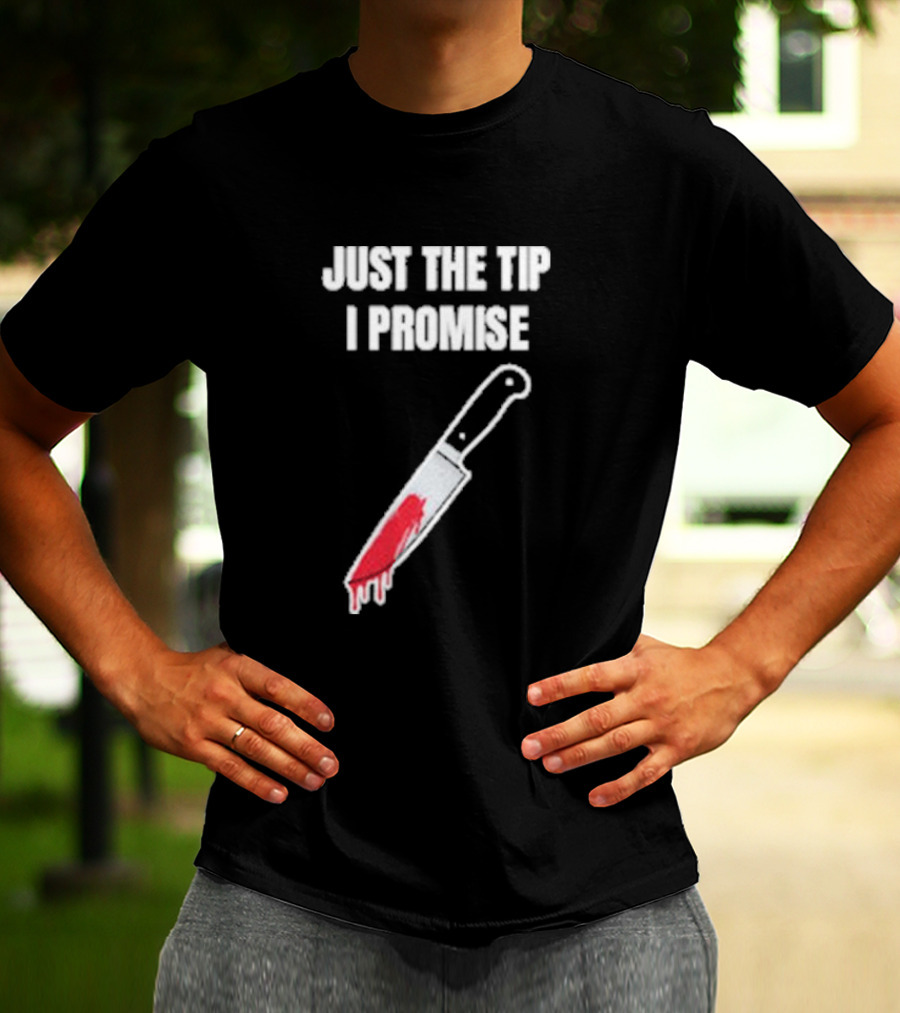Just The Tip I Promise Knife Humor Geeksoutfit T-Shirt