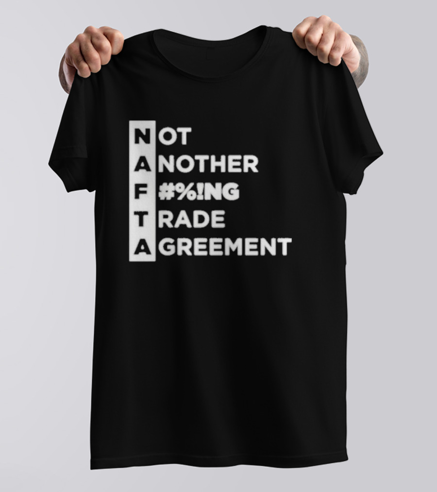NAFTA Not Another #%ing Trade Agreement T-Shirt