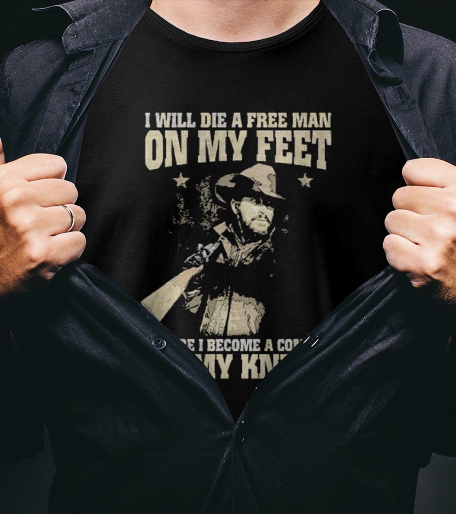 Rip Wheeler I Will Die A Free Man On My Feet Before I Become A Commie On My Knees T-Shirt