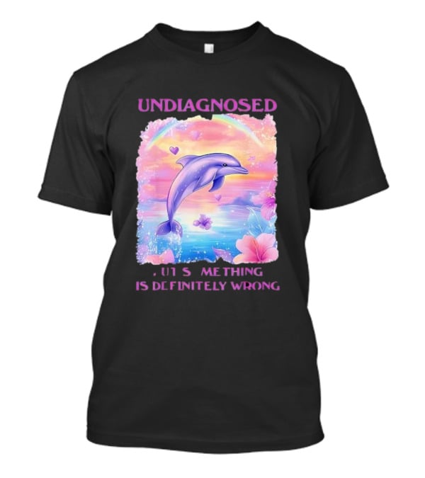 Undiagnosed Something Is Definitely Wrong Dolphin And Flowers Rainbow Hearts T-Shirt