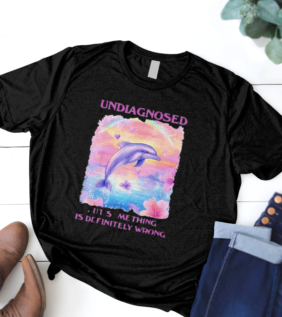 Undiagnosed Something Is Definitely Wrong Dolphin And Flowers Rainbow Hearts T-Shirt