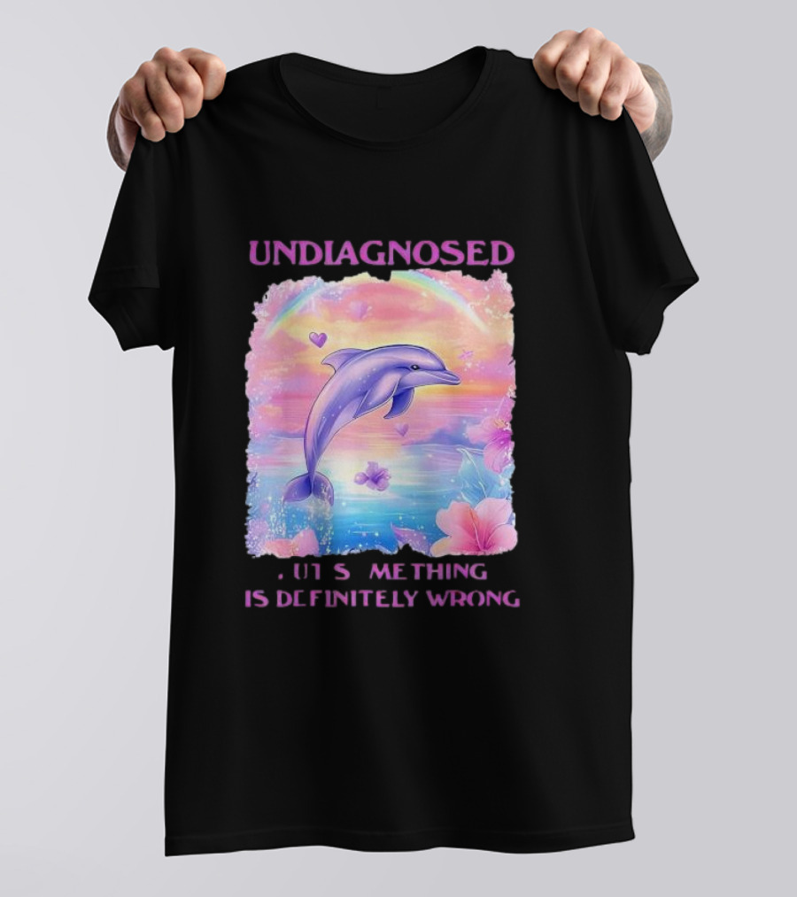 Undiagnosed Something Is Definitely Wrong Dolphin And Flowers Rainbow Hearts T-Shirt