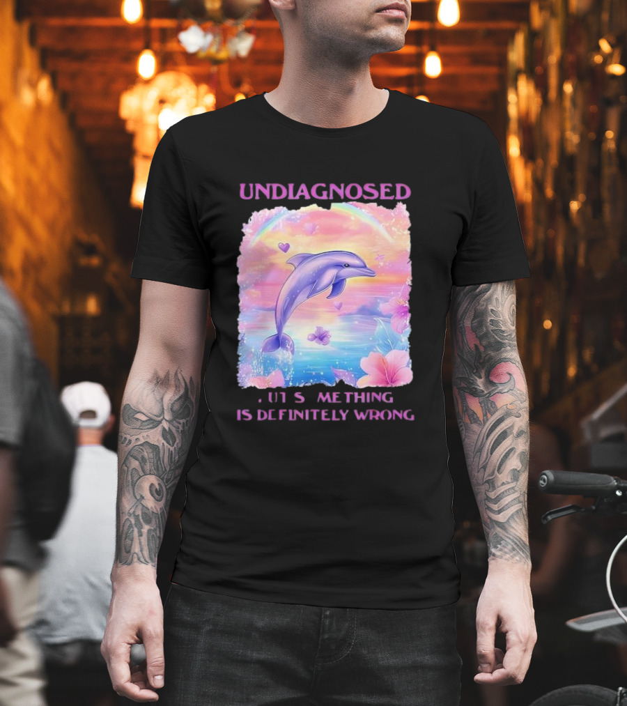Undiagnosed Something Is Definitely Wrong Dolphin And Flowers Rainbow Hearts T-Shirt