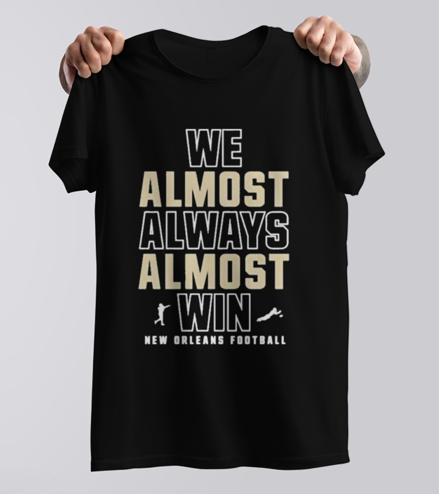 WE ALMOST ALWAYS ALMOST WIN NEW ORLEANS FOOTBALL T-Shirt