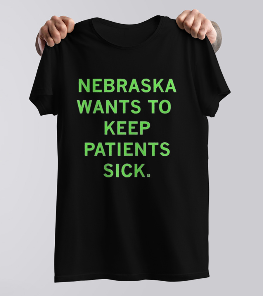 Nebraska Wants To Keep Patients Sick T-Shirt
