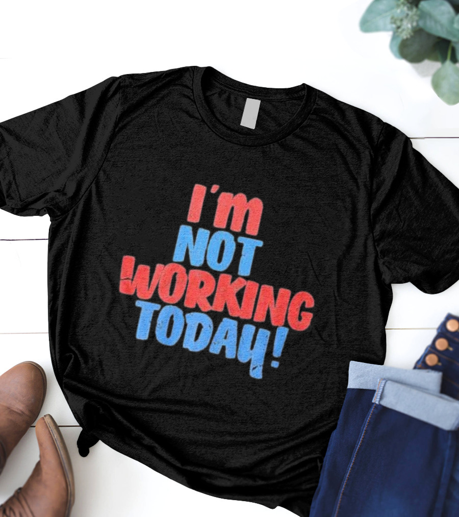 I’m Not Working Today Funny Labor Day T-Shirt