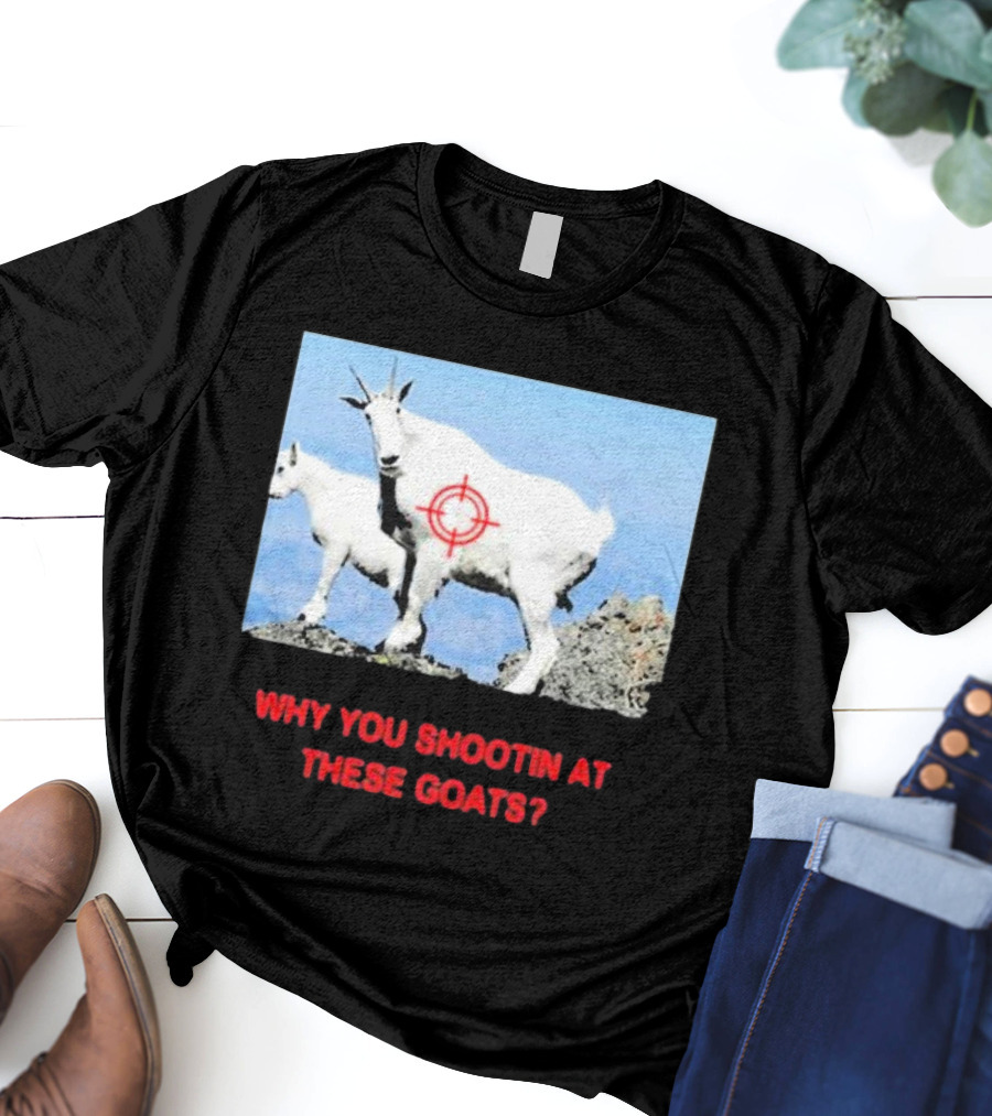 WHY YOU SHOOTIN AT THESE GOATS TARGETED IMAGE T-Shirt