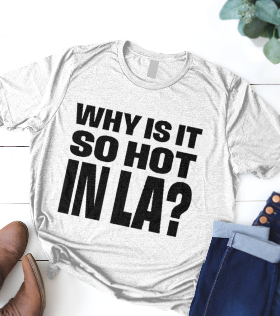 Muna Why Is It So Hot In LA California Heat Question T-Shirt