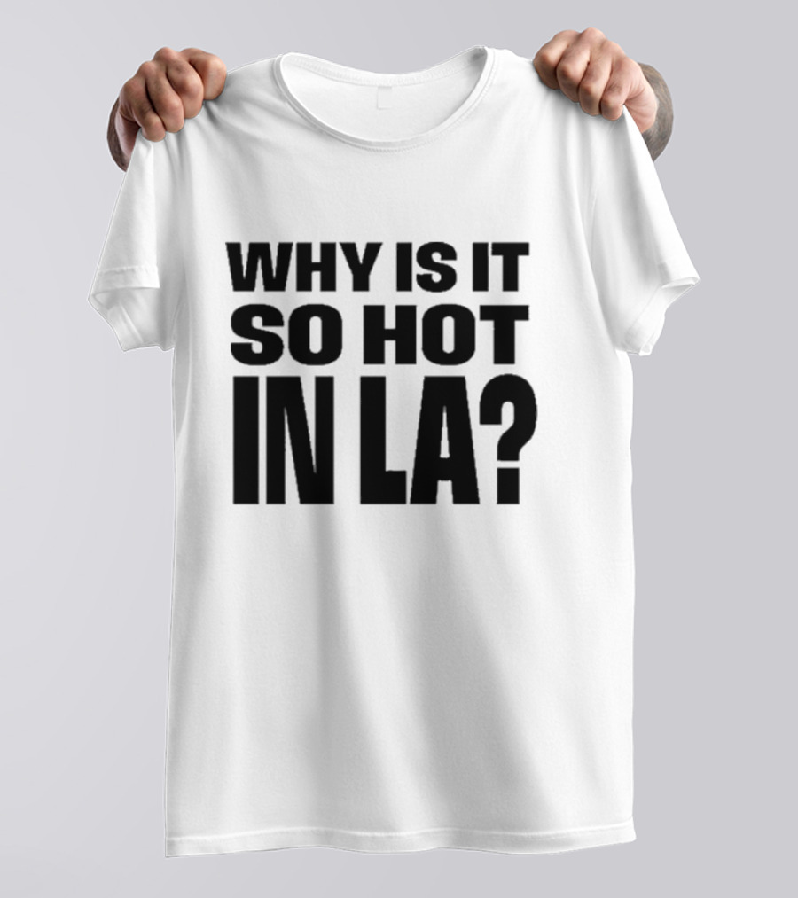 Muna Why Is It So Hot In LA California Heat Question T-Shirt