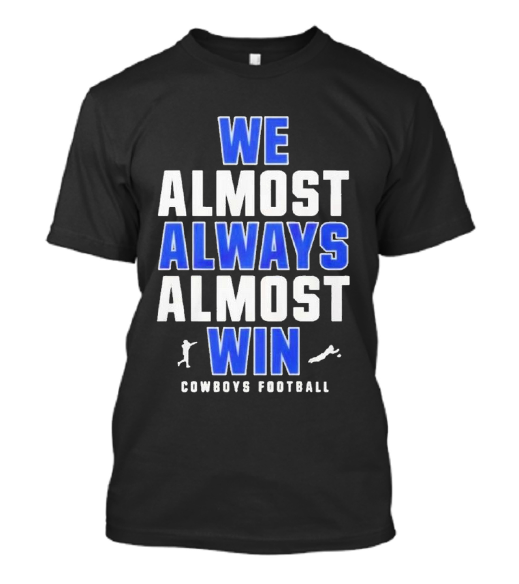 Dallas Cowboys We Almost Always Almost Win Cowboys Football T-Shirt