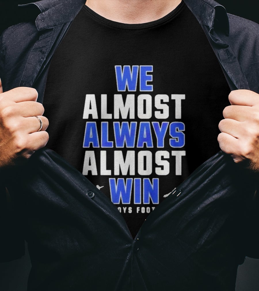 Dallas Cowboys We Almost Always Almost Win Cowboys Football T-Shirt