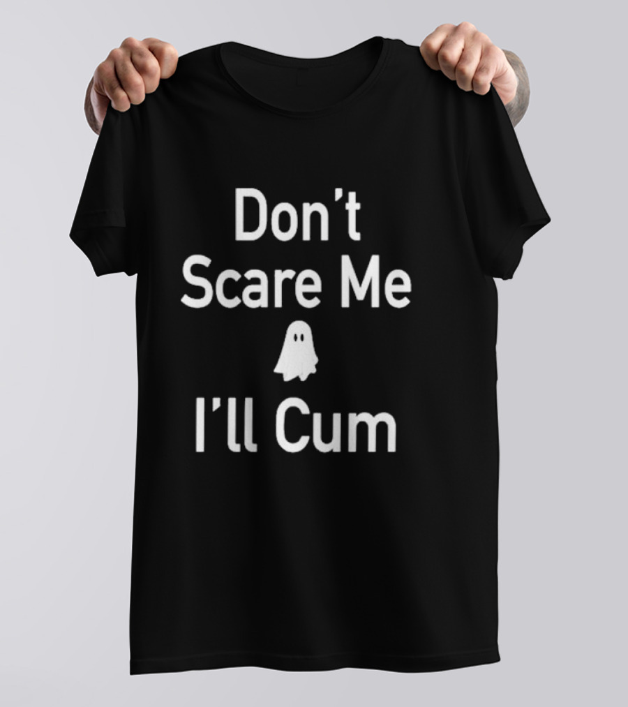 Don't Scare Me I'll Cum Ghost T-Shirt