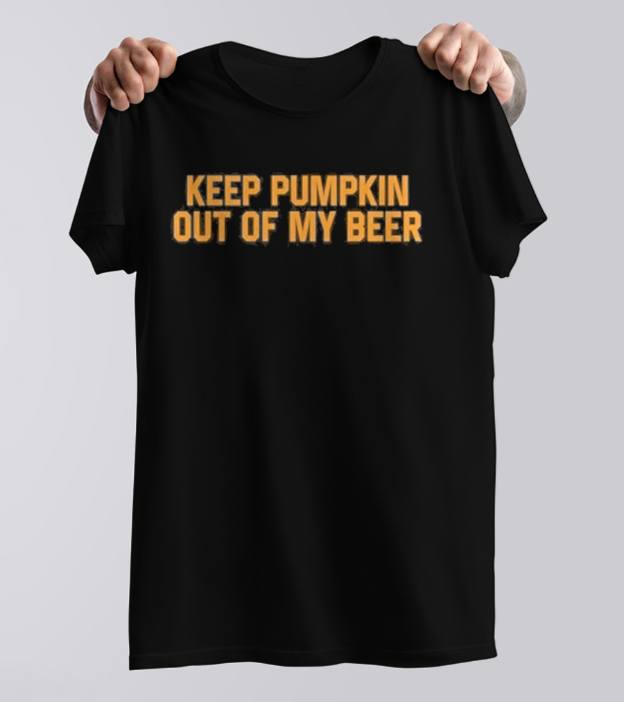 Middle Class Fancy Keep Pumpkin Out Of My Beer T-Shirt
