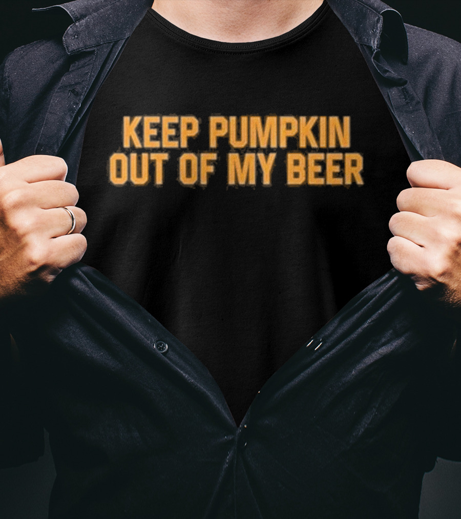 Middle Class Fancy Keep Pumpkin Out Of My Beer T-Shirt