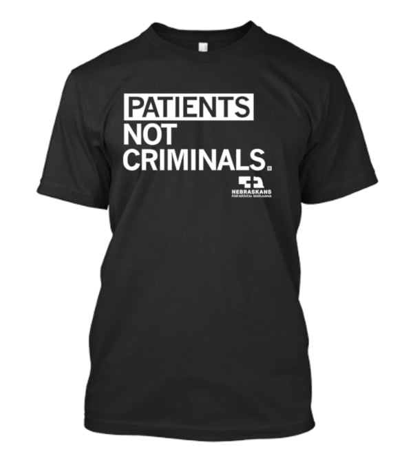 PATIENTS NOT CRIMINALS Nebraskans For Medical Marijuana T-Shirt