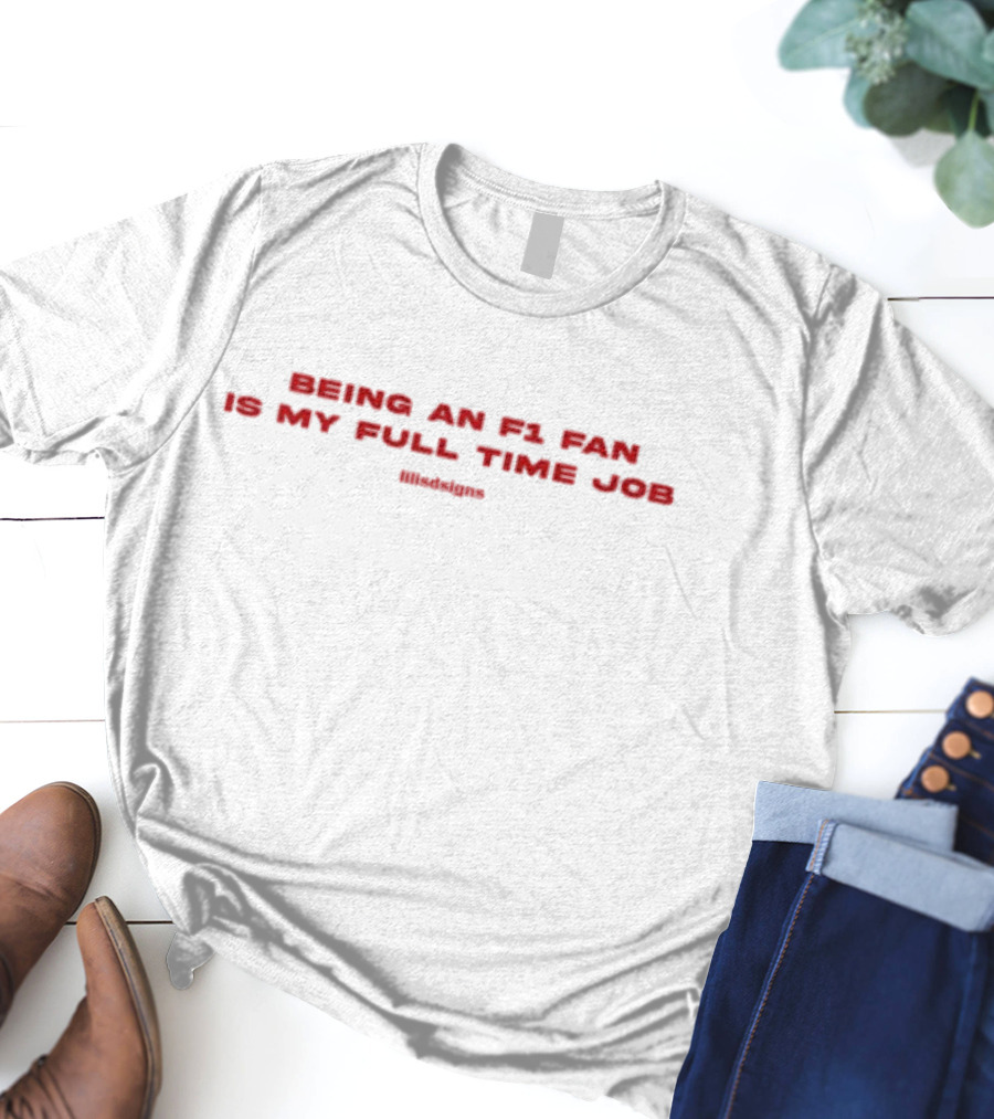 Being An F1 Fan Is My Full Time Job Llldsdsigns T-Shirt