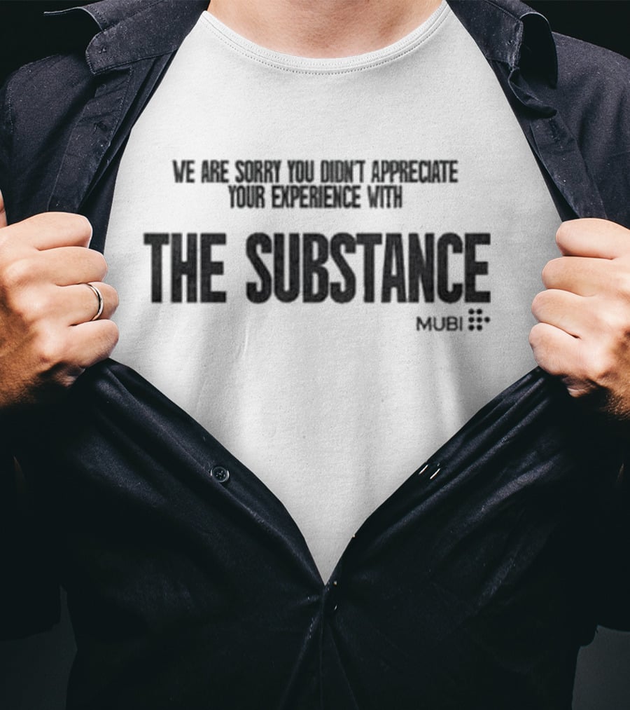 We Are Sorry You Didn’t Appreciate Your Experience With The Substance Mubi T-Shirt